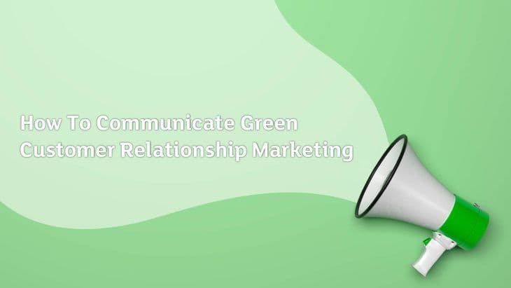 How To communicate Green Customer Relationship Marketing